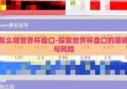 怎么赌世界杯盘口-探索世界杯盘口的策略与风险
