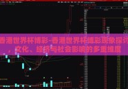 香港世界杯博彩-香港世界杯博彩现象探讨，文化、经济与社会影响的多重维度