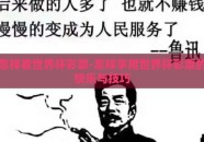 怎样看世界杯彩票-怎样享用世界杯彩票的快乐与技巧