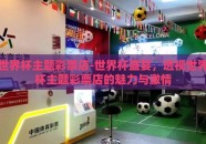 世界杯主题彩票店-世界杯盛宴，透视世界杯主题彩票店的魅力与激情