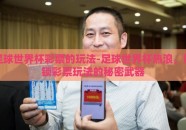 足球世界杯彩票的玩法-足球世界杯热浪，解锁彩票玩法的秘密武器