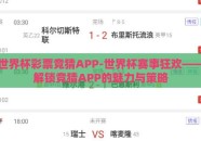 世界杯彩票竞猜APP-世界杯赛事狂欢——解锁竞猜APP的魅力与策略