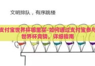 支付宝世界杯哪里买-如何通过支付宝参与世界杯竞猜，详细指南