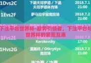 下注平台世界杯-趋势引领者，下注平台与世界杯的紧密互惠