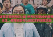 体育彩票世界杯让球-世界杯狂热中的智慧投注，体育彩票与让球艺术的深度交融
