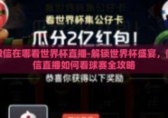 微信在哪看世界杯直播-解锁世界杯盛宴，微信直播如何看球赛全攻略