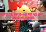 体育彩票卖世界杯吗-体育彩票与世界杯，激情碰撞的购彩新篇章