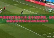 中国体彩世界杯玩法-坐享足球激情，探索中国体彩世界杯玩法的多样魅力