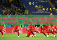 世界杯点球大战彩票-探索世界杯足球盛宴中的奇妙投注，点球大战彩票的疯狂魅力