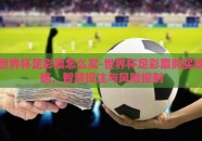 世界杯足彩票怎么买-世界杯足彩票购买攻略，智慧投注与风险控制