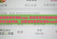 足球世界杯博彩app-足球世界杯期间的数字娱乐新风尚，洞悉足球世界杯博彩app的崛起与影响