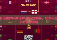 微信世界杯微信群-微信世界杯，社交平台上的足球激情
