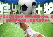 世界杯彩票最大奖-梦想与机遇的交响，揭秘世界杯彩票最大奖的背后故事