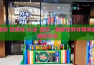 足彩 世界杯 玩法-足彩，揭秘世界杯期间的独特玩法