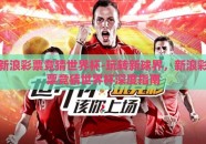 新浪彩票竞猜世界杯-玩转新球界，新浪彩票竞猜世界杯深度指南