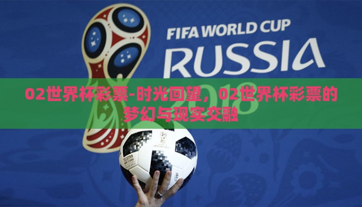 02世界杯彩票-时光回望,02世界杯彩票的梦幻与现实交融 02世界杯彩票-时光回望,02世界杯彩票的梦幻与现实交融