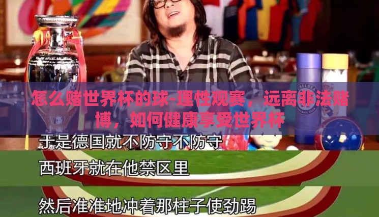 怎么赌世界杯的球-理性观赛,远离非法赌博,如何健康享受世界杯 怎么赌世界杯的球-理性观赛,远离非法赌博,如何健康享受世界杯