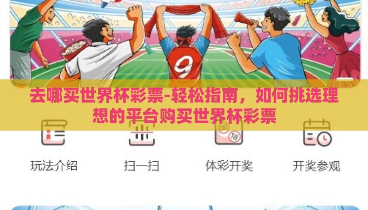 去哪买世界杯彩票-轻松指南，如何挑选理想的平台购买世界杯彩票