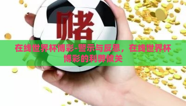 在线世界杯博彩-警示与反思,在线世界杯博彩的利弊攸关 在线世界杯博彩-警示与反思,在线世界杯博彩的利弊攸关