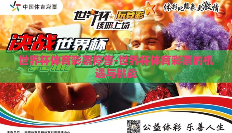 世界杯体育彩票停售-世界杯体育彩票的机遇与挑战 世界杯体育彩票停售-世界杯体育彩票的机遇与挑战