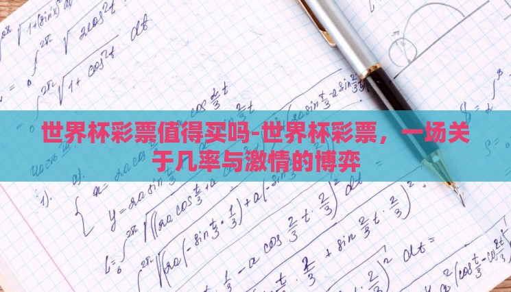 世界杯彩票值得买吗-世界杯彩票,一场关于几率与激情的博弈 世界杯彩票值得买吗-世界杯彩票,一场关于几率与激情的博弈