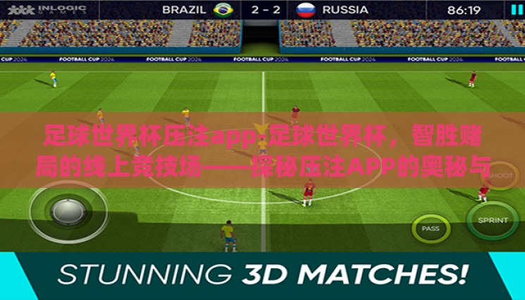 足球世界杯压注app-足球世界杯,智胜赌局的线上竞技场——探秘压注APP的奥秘与风险 足球世界杯压注app-足球世界杯,智胜赌局的线上竞技场——探秘压注APP的奥秘与风险