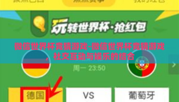 微信世界杯竞猜游戏-微信世界杯竞猜游戏,社交互动与娱乐的结合 微信世界杯竞猜游戏-微信世界杯竞猜游戏,社交互动与娱乐的结合