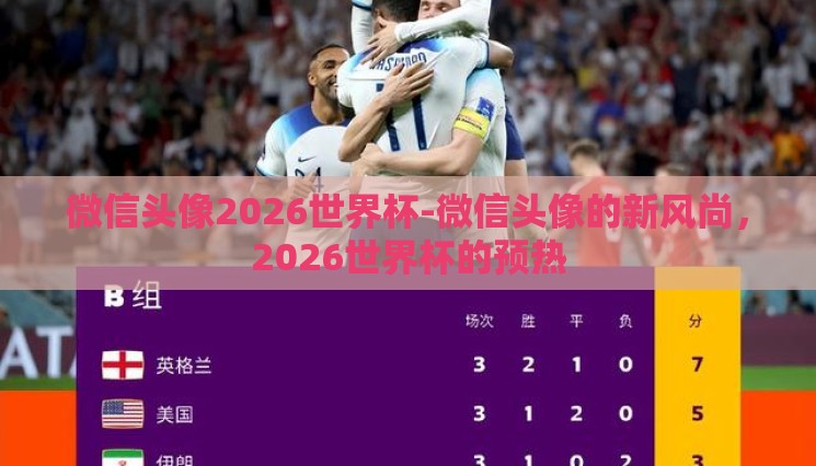 微信头像2026世界杯-微信头像的新风尚,2026世界杯的预热 微信头像2026世界杯-微信头像的新风尚,2026世界杯的预热