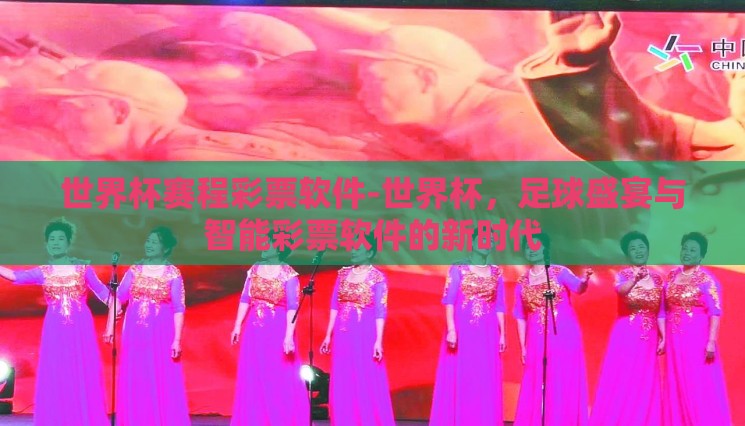 世界杯赛程彩票软件-世界杯,足球盛宴与智能彩票软件的新时代 世界杯赛程彩票软件-世界杯,足球盛宴与智能彩票软件的新时代
