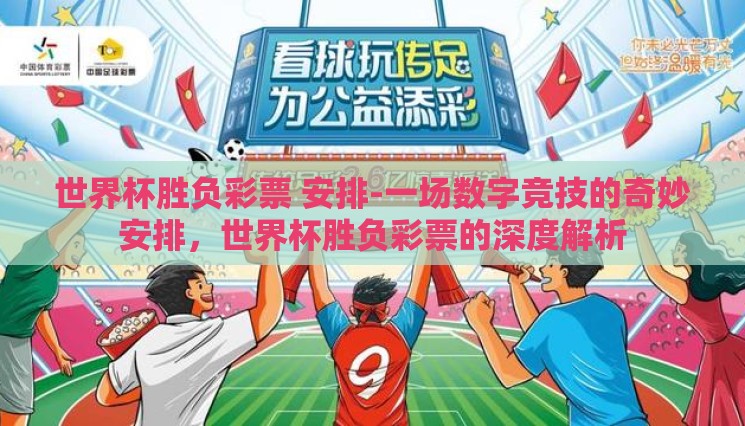 世界杯胜负彩票 安排-一场数字竞技的奇妙安排,世界杯胜负彩票的深度解析 世界杯胜负彩票 安排-一场数字竞技的奇妙安排,世界杯胜负彩票的深度解析