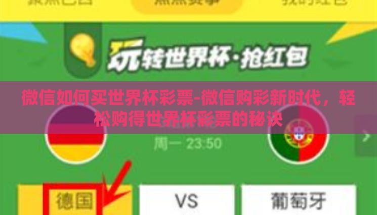 微信如何买世界杯彩票-微信购彩新时代,轻松购得世界杯彩票的秘诀 微信如何买世界杯彩票-微信购彩新时代,轻松购得世界杯彩票的秘诀