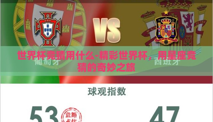 世界杯竞猜用什么-精彩世界杯,用星座竞猜的奇妙之旅 世界杯竞猜用什么-精彩世界杯,用星座竞猜的奇妙之旅