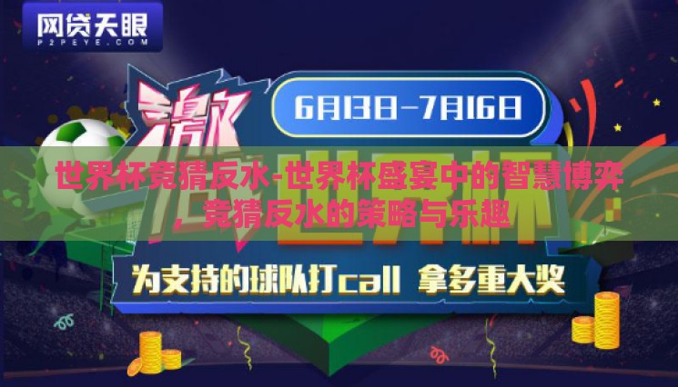世界杯竞猜反水-世界杯盛宴中的智慧博弈,竞猜反水的策略与乐趣 世界杯竞猜反水-世界杯盛宴中的智慧博弈,竞猜反水的策略与乐趣