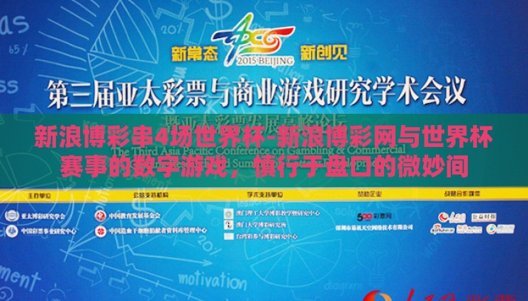 新浪博彩串4场世界杯-新浪博彩网与世界杯赛事的数字游戏,慎行于盘口的微妙间 新浪博彩串4场世界杯-新浪博彩网与世界杯赛事的数字游戏,慎行于盘口的微妙间