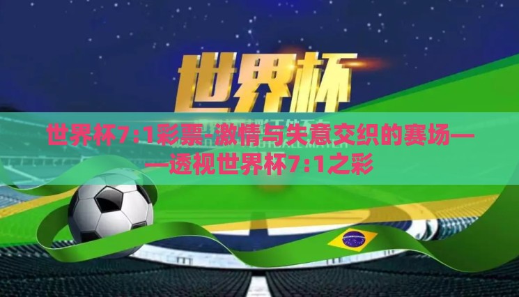 世界杯7:1彩票-激情与失意交织的赛场——透视世界杯7:1之彩 世界杯7:1彩票-激情与失意交织的赛场——透视世界杯7:1之彩