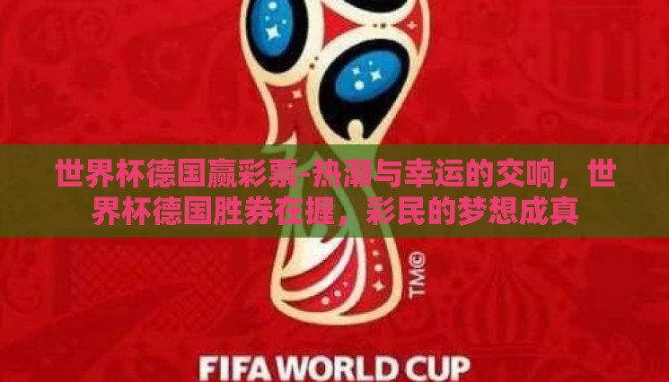 世界杯德国赢彩票-热潮与幸运的交响，世界杯德国胜券在握，彩民的梦想成真