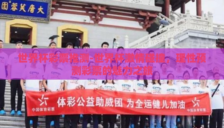 世界杯彩票推测-世界杯激情碰撞,理性预测彩票的魅力之旅 世界杯彩票推测-世界杯激情碰撞,理性预测彩票的魅力之旅