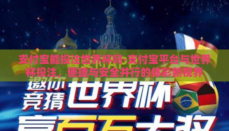 支付宝能投注世界杯吗-支付宝平台与世界杯投注，便捷与安全并行的体彩新视界