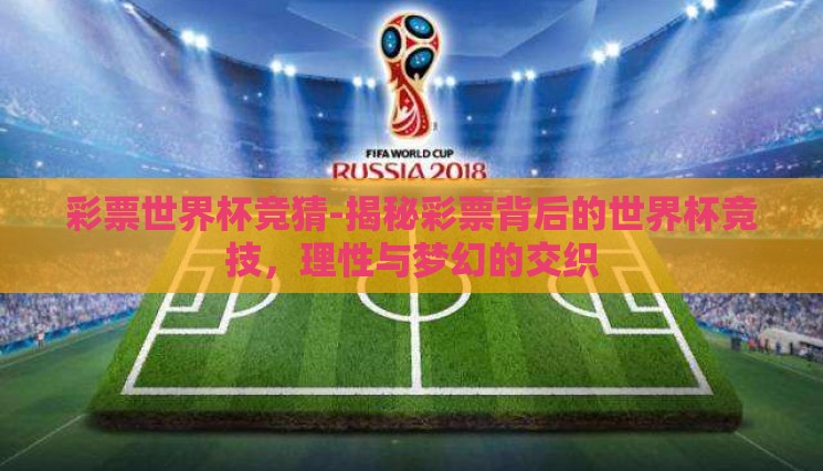 彩票世界杯竞猜-揭秘彩票背后的世界杯竞技，理性与梦幻的交织