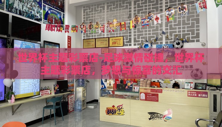 世界杯主题彩票店-足球激情碰撞，世界杯主题彩票店，梦想与惊喜的交汇