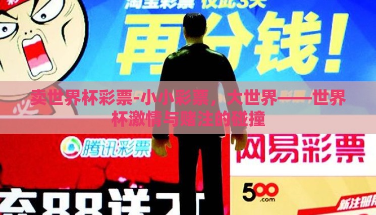 卖世界杯彩票-小小彩票,大世界——世界杯激情与赌注的碰撞 卖世界杯彩票-小小彩票,大世界——世界杯激情与赌注的碰撞