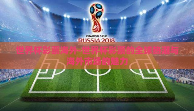 世界杯彩票海外-世界杯彩票的全球热潮与海外市场的魅力