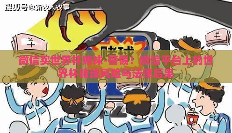 微信买世界杯赌球-警惕!微信平台上的世界杯赌球风险与法律后果 微信买世界杯赌球-警惕!微信平台上的世界杯赌球风险与法律后果